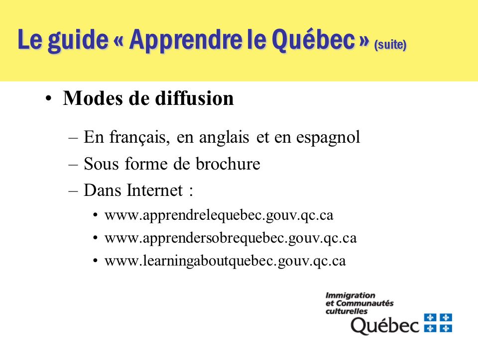 Le guide « Apprendre le Québec » (suite) Modes de diffusion –En français, en anglais et en espagnol –Sous forme de brochure –Dans Internet :