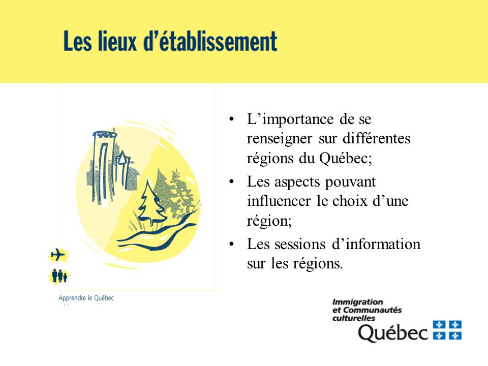 Limportance de se renseigner sur différentes régions du Québec; Les aspects pouvant influencer le choix dune région; Les sessions dinformation sur les régions.