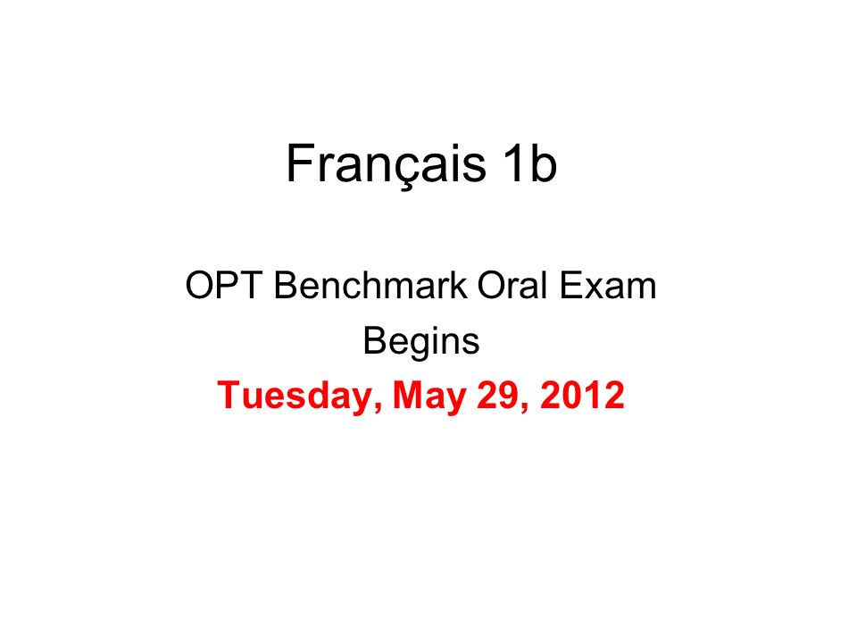 Français 1b OPT Benchmark Oral Exam Begins Tuesday, May 29, 2012
