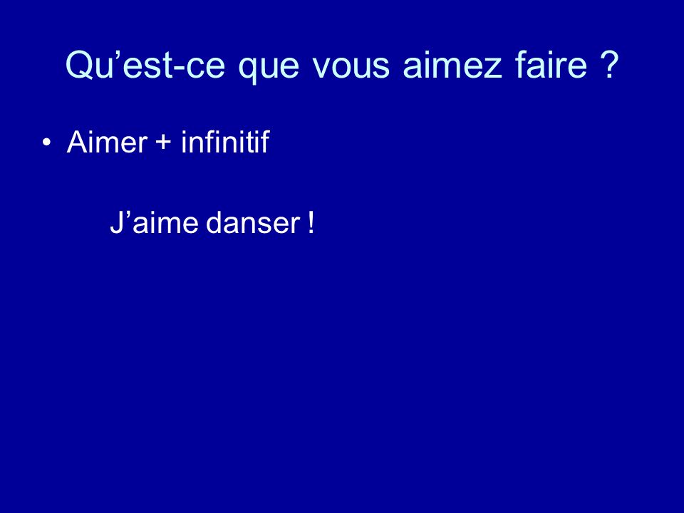 Quest-ce que vous aimez faire Aimer + infinitif Jaime danser !