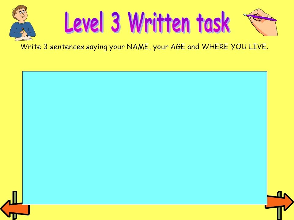 Write 3 sentences saying your NAME, your AGE and WHERE YOU LIVE.