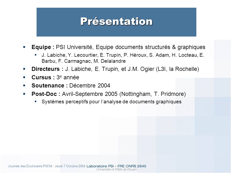 Journée des Doctorants PSI04 : Jeudi 7 Octobre 2004 Présentation Equipe : PSI Université, Equipe documents structurés & graphiques J.