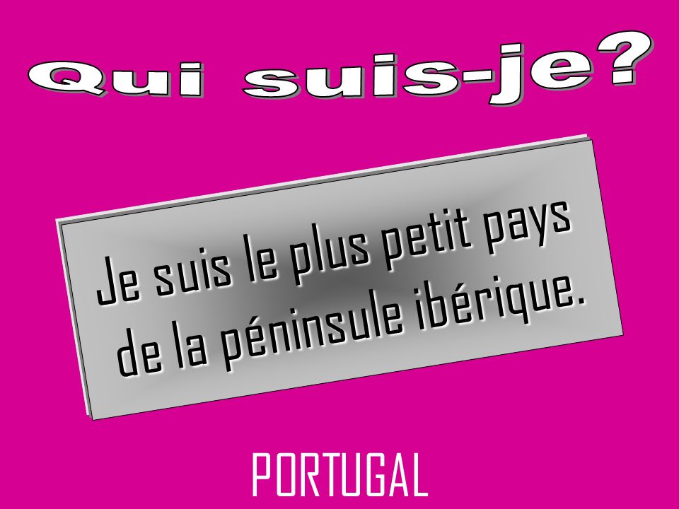 PORTUGAL Je suis le plus petit pays de la péninsule ibérique.