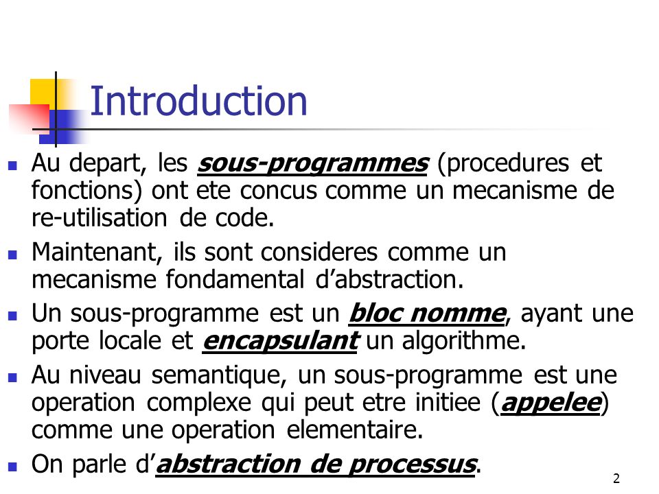 2 Introduction Au depart, les sous-programmes (procedures et fonctions) ont ete concus comme un mecanisme de re-utilisation de code.