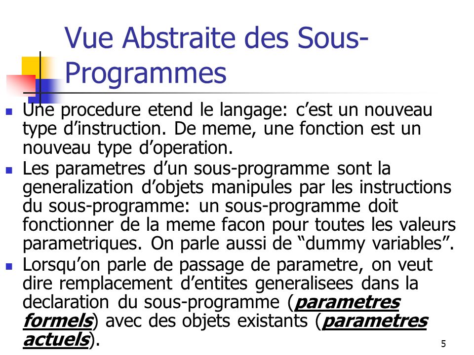 5 Vue Abstraite des Sous- Programmes Une procedure etend le langage: cest un nouveau type dinstruction.