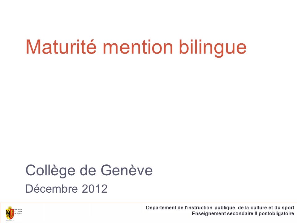 Maturité mention bilingue Collège de Genève Décembre 2012 Département de l instruction publique, de la culture et du sport Enseignement secondaire II postobligatoire
