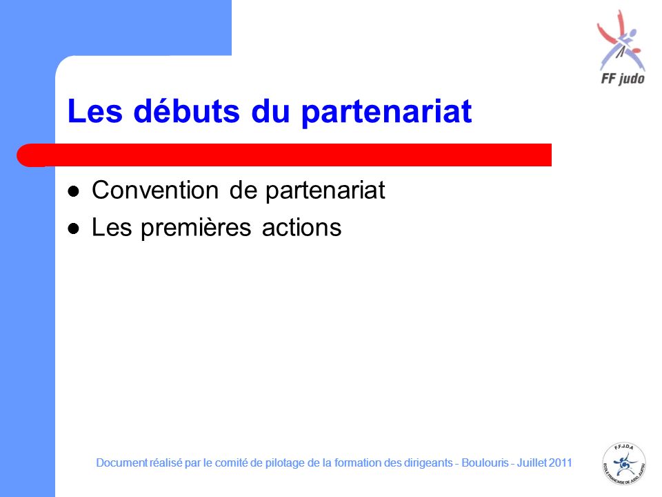 Les débuts du partenariat Convention de partenariat Les premières actions Document réalisé par le comité de pilotage de la formation des dirigeants - Boulouris - Juillet 2011