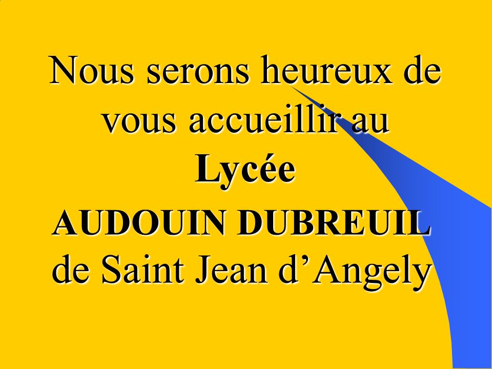 Nous serons heureux de vous accueillir au Lycée AUDOUIN DUBREUIL de Saint Jean dAngely