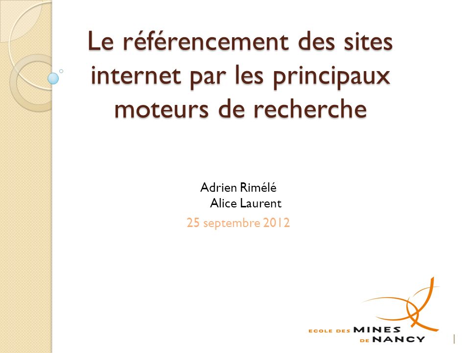 Le référencement des sites internet par les principaux moteurs de recherche Adrien Rimélé Alice Laurent 25 septembre