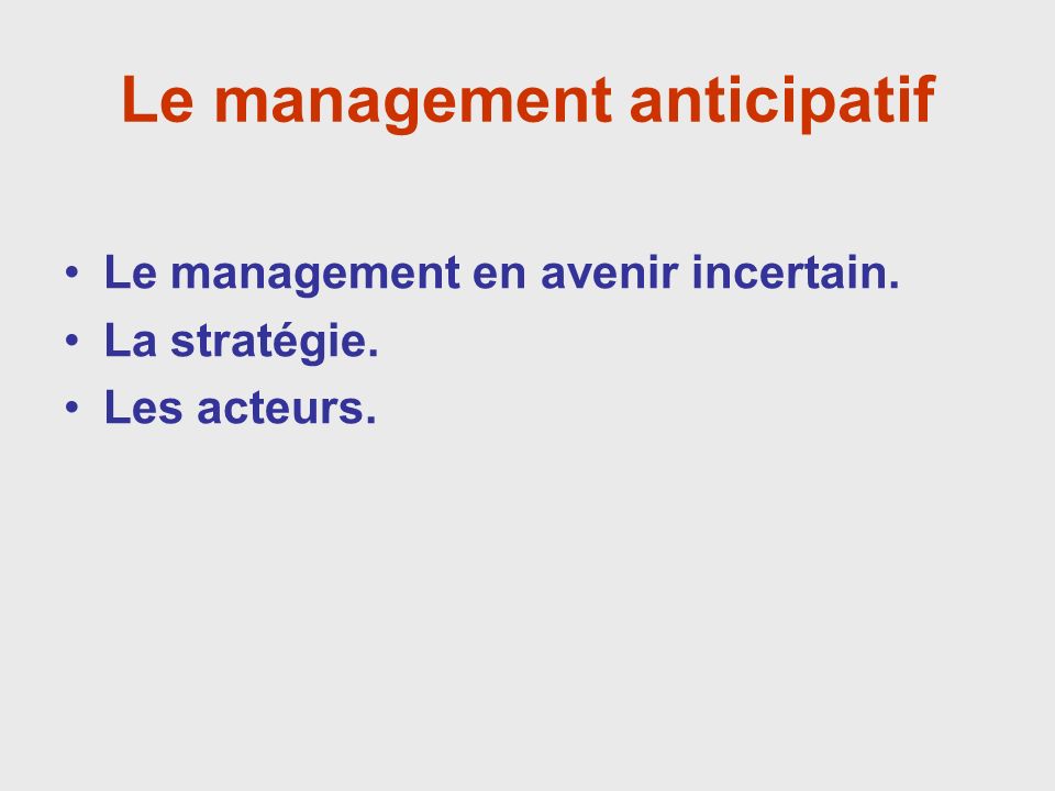 Le management anticipatif Le management en avenir incertain. La stratégie. Les acteurs.