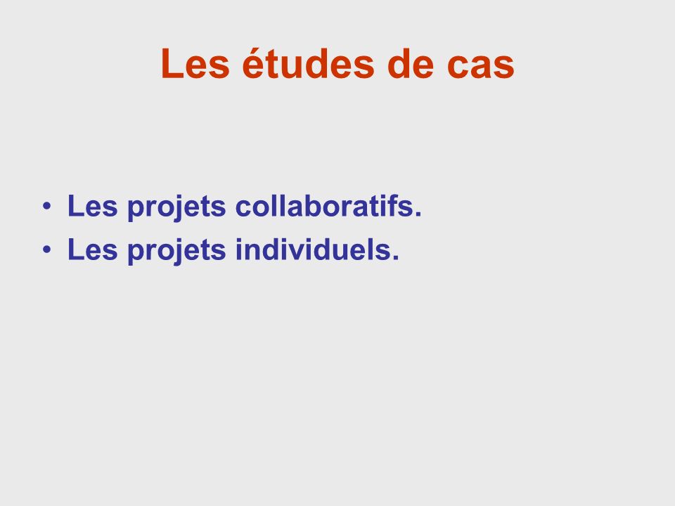Les études de cas Les projets collaboratifs. Les projets individuels.