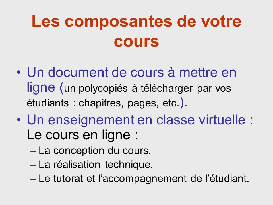 Les composantes de votre cours Un document de cours à mettre en ligne ( un polycopiés à télécharger par vos étudiants : chapitres, pages, etc.