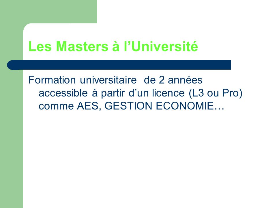 Les Masters à lUniversité Formation universitaire de 2 années accessible à partir dun licence (L3 ou Pro) comme AES, GESTION ECONOMIE…