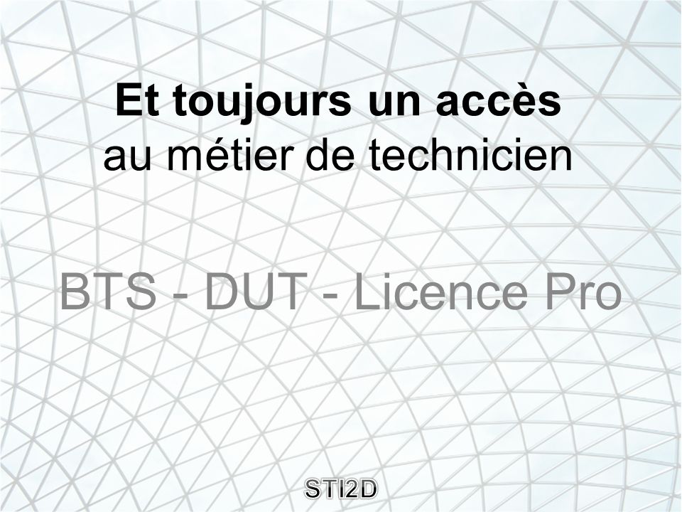 Et toujours un accès au métier de technicien BTS - DUT - Licence Pro STI2D