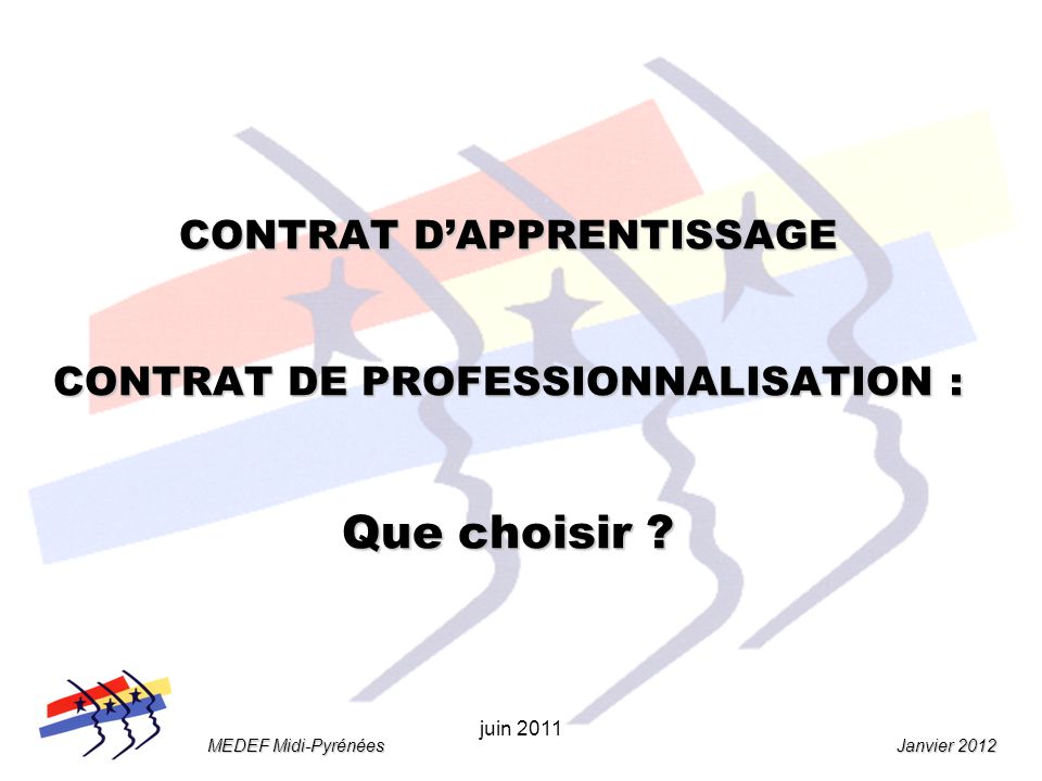 Janvier 2012 MEDEF Midi-Pyrénées juin 2011 CONTRAT DAPPRENTISSAGE CONTRAT DE PROFESSIONNALISATION : Que choisir