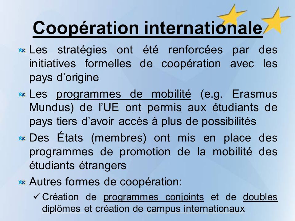 Coopération internationale Les stratégies ont été renforcées par des initiatives formelles de coopération avec les pays dorigine Les programmes de mobilité (e.g.