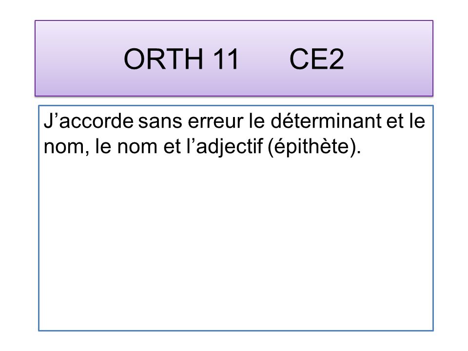 ORTH 11 CE2 Jaccorde sans erreur le déterminant et le nom, le nom et ladjectif (épithète).
