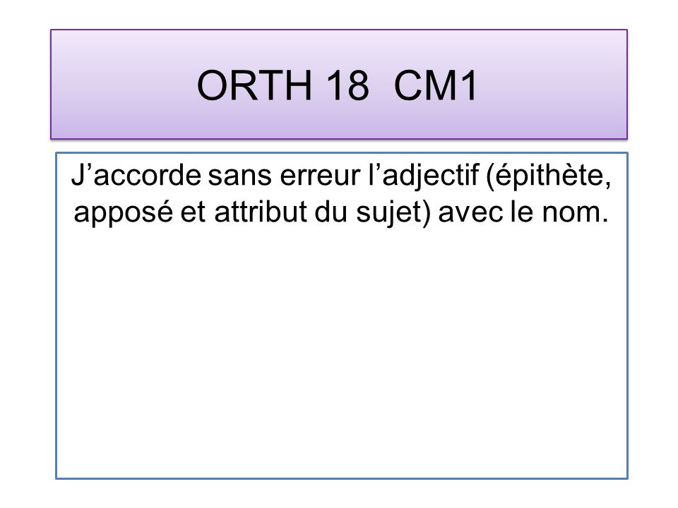 ORTH 18 CM1 Jaccorde sans erreur ladjectif (épithète, apposé et attribut du sujet) avec le nom.
