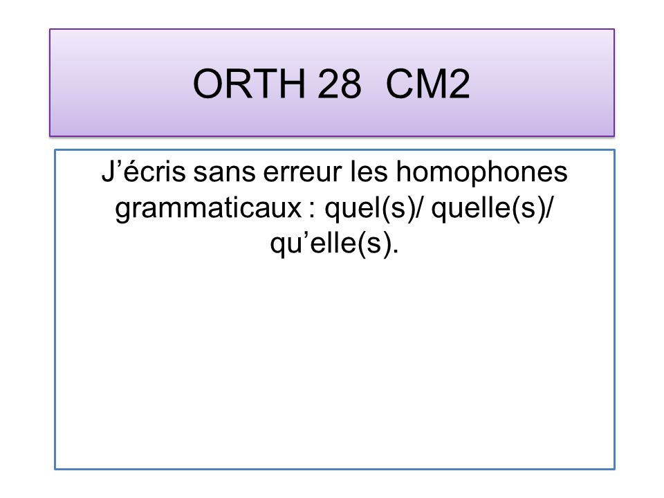 ORTH 28 CM2 Jécris sans erreur les homophones grammaticaux : quel(s)/ quelle(s)/ quelle(s).