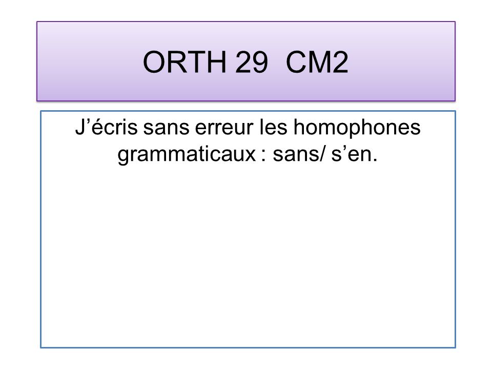 ORTH 29 CM2 Jécris sans erreur les homophones grammaticaux : sans/ sen.