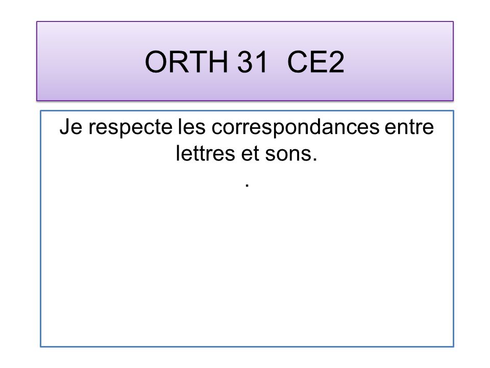 ORTH 31 CE2 Je respecte les correspondances entre lettres et sons..