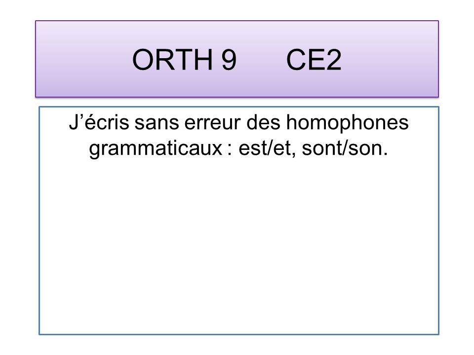 ORTH 9 CE2 Jécris sans erreur des homophones grammaticaux : est/et, sont/son.