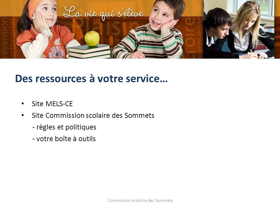 Commission scolaire des Sommets Site MELS-CE Site Commission scolaire des Sommets - règles et politiques - votre boîte à outils Des ressources à votre service…