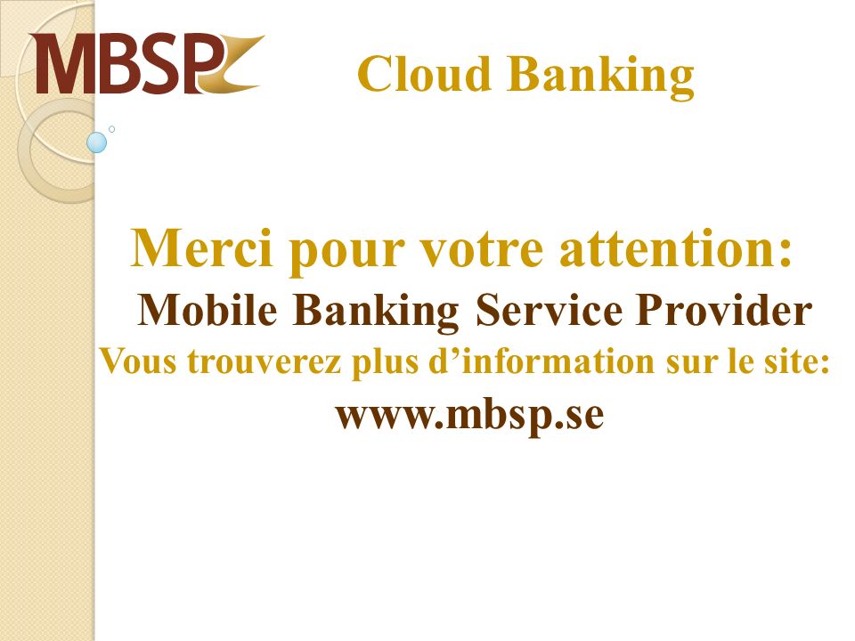 Cloud Banking Merci pour votre attention: Mobile Banking Service Provider Vous trouverez plus dinformation sur le site: