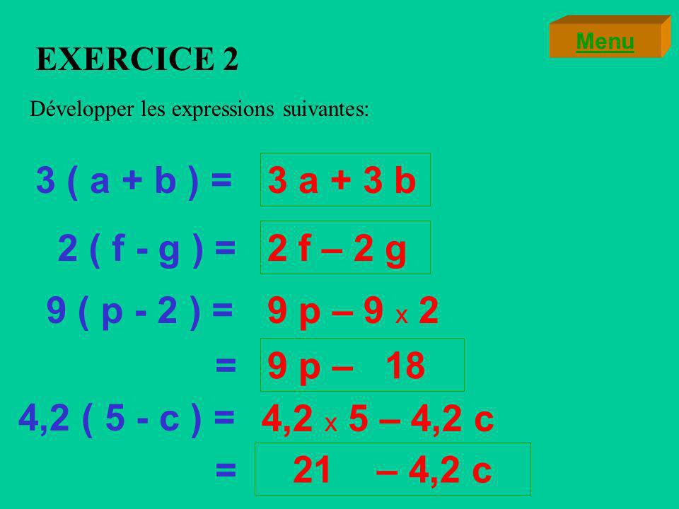 EXERCICE 1 Calculer les expressions suivantes de deux manières différentes: 3 ( ) =3 x 13 = 9 ( ) = 9 x 2 = =3 x 7+3 x 6 = =9 x 9-9 x 7= = = 18 Menu