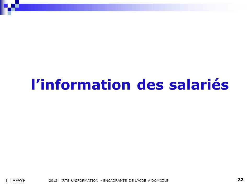 linformation des salariés 2012 IRTS UNIFORMATION - ENCADRANTS DE LAIDE A DOMICILE 33 I. LAFAYE