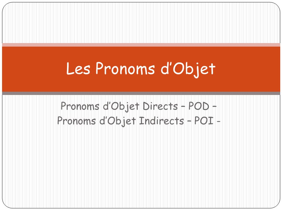 Pronoms dObjet Directs – POD – Pronoms dObjet Indirects – POI - Les Pronoms dObjet