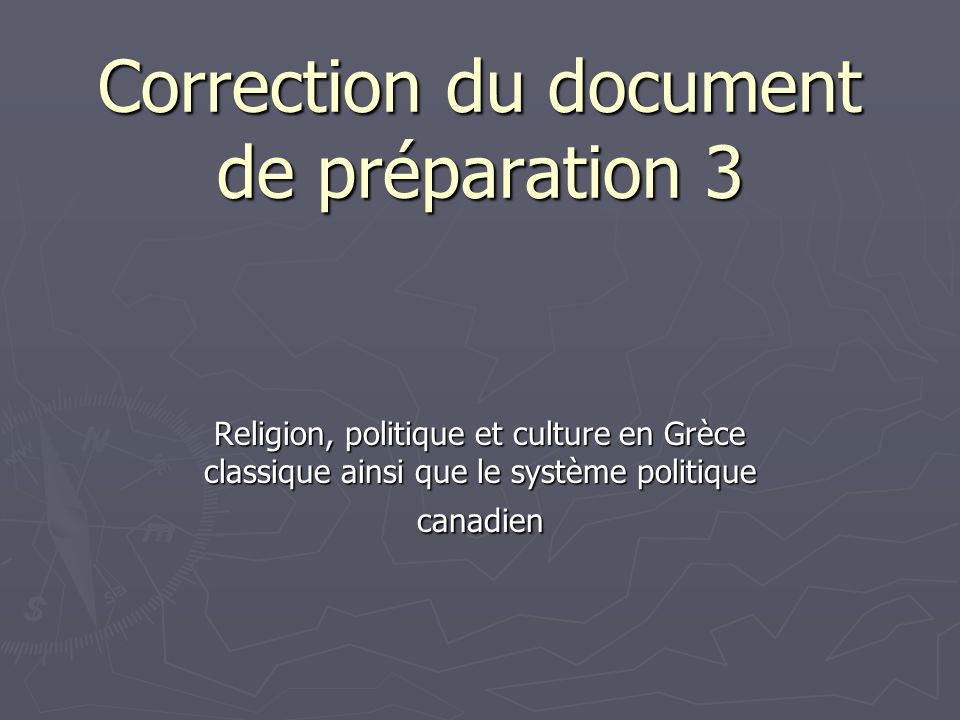 Correction du document de préparation 3 Religion, politique et culture en Grèce classique ainsi que le système politique canadien