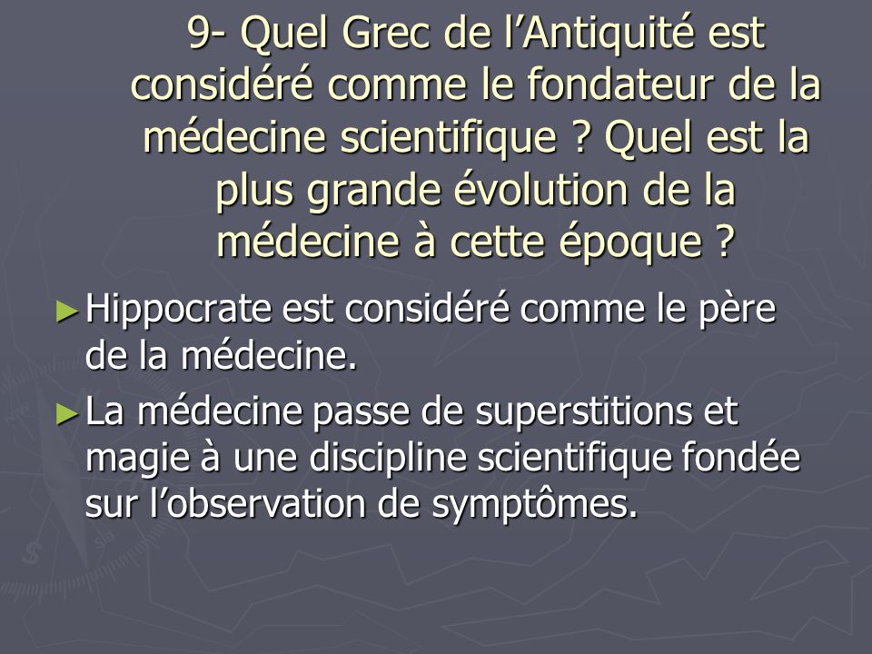 9- Quel Grec de lAntiquité est considéré comme le fondateur de la médecine scientifique .