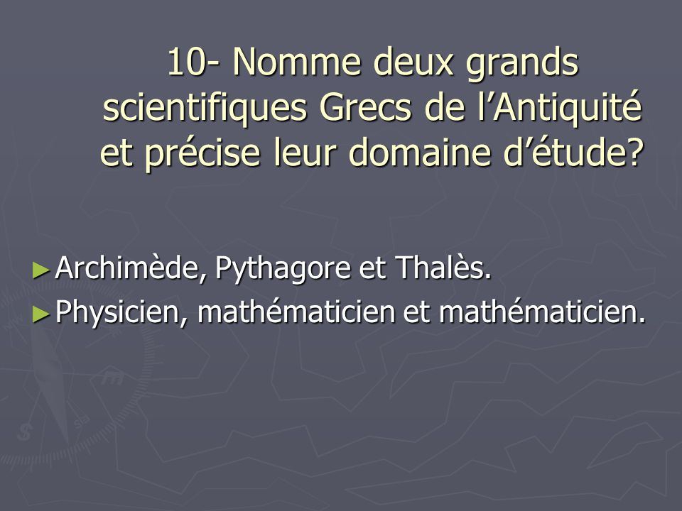 10- Nomme deux grands scientifiques Grecs de lAntiquité et précise leur domaine détude.