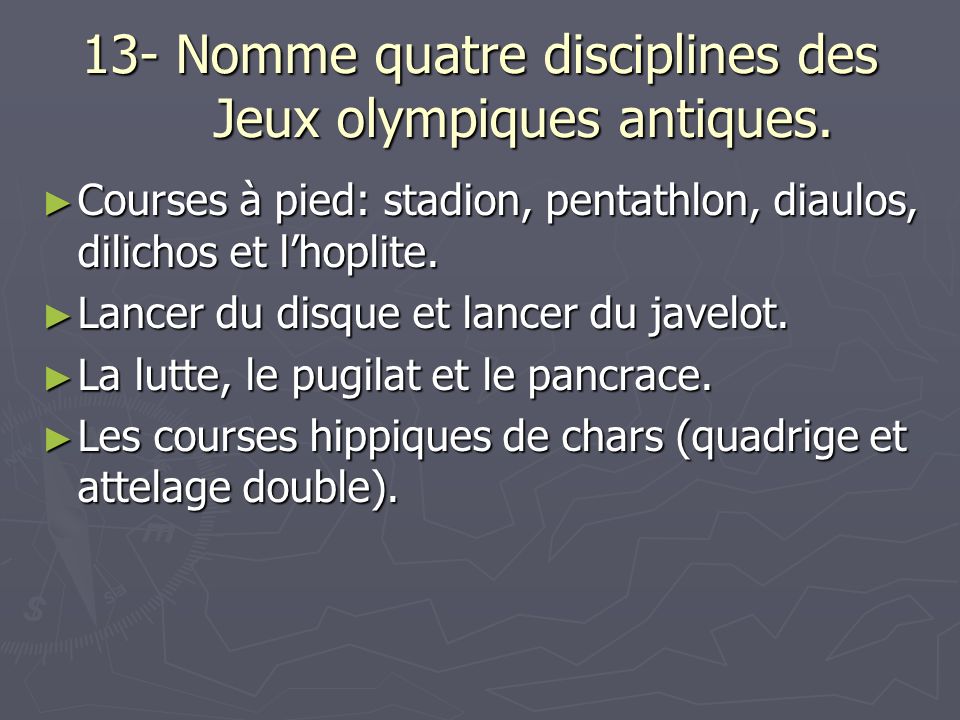 13- Nomme quatre disciplines des Jeux olympiques antiques.