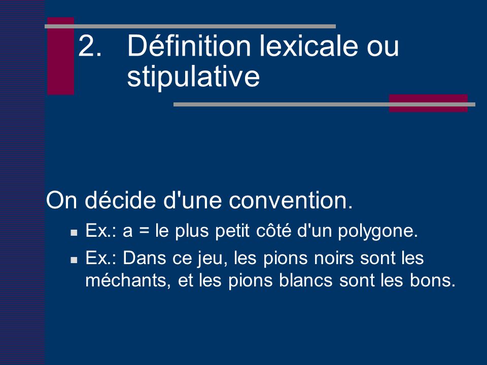 2. Définition lexicale ou stipulative On décide d une convention.