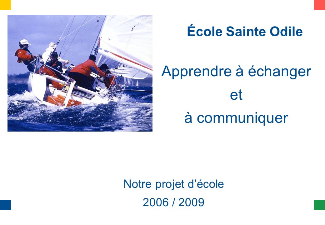 École Sainte Odile Apprendre à échanger et à communiquer Notre projet décole 2006 / 2009
