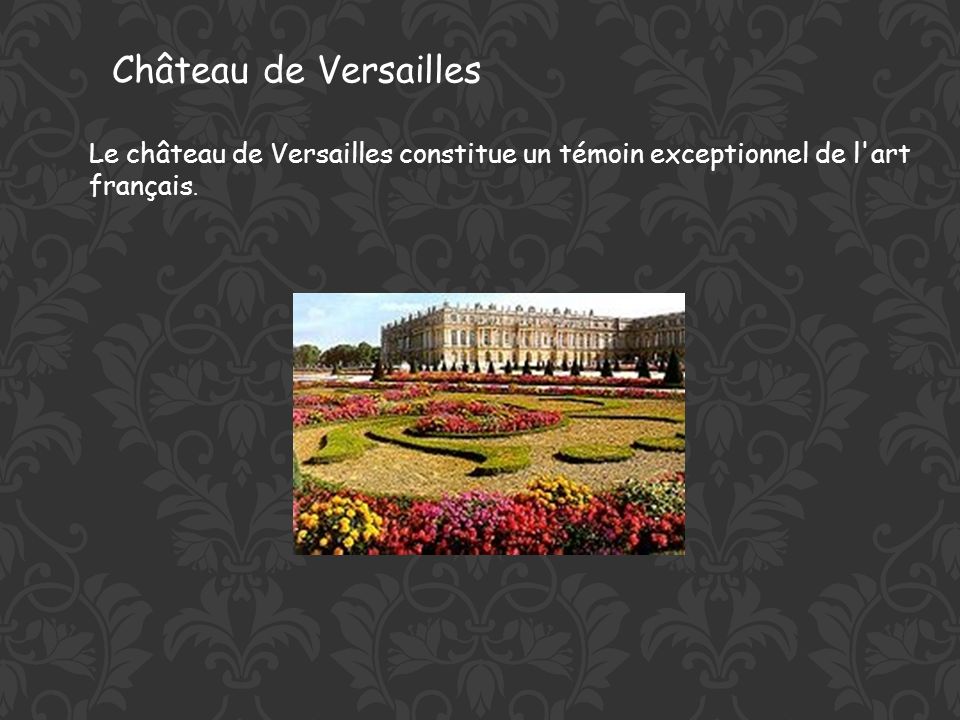 Château de Versailles Le château de Versailles constitue un témoin exceptionnel de l art français.