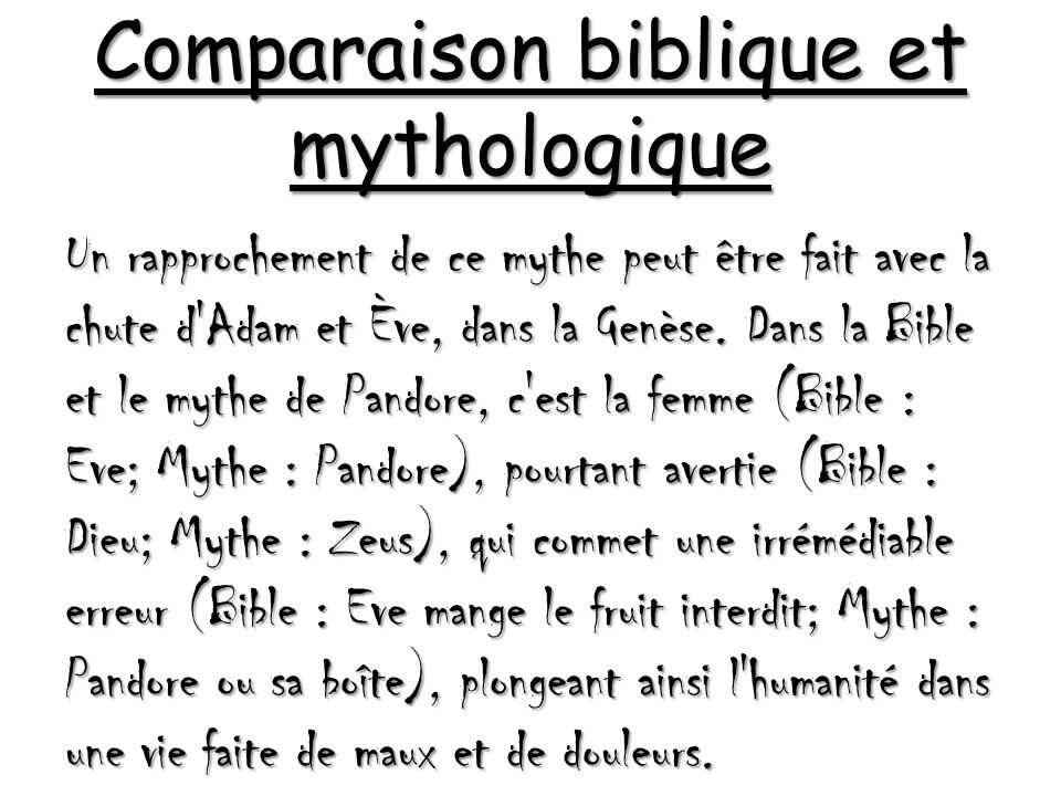 Comparaison biblique et mythologique Un rapprochement de ce mythe peut être fait avec la chute d Adam et Ève, dans la Genèse.