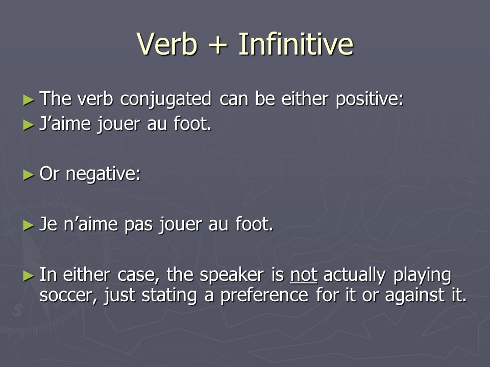 Verb + Infinitive The verb conjugated can be either positive: The verb conjugated can be either positive: Jaime jouer au foot.