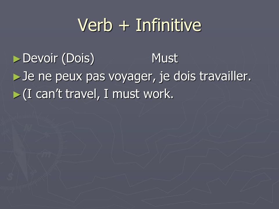 Verb + Infinitive Devoir (Dois)Must Devoir (Dois)Must Je ne peux pas voyager, je dois travailler.