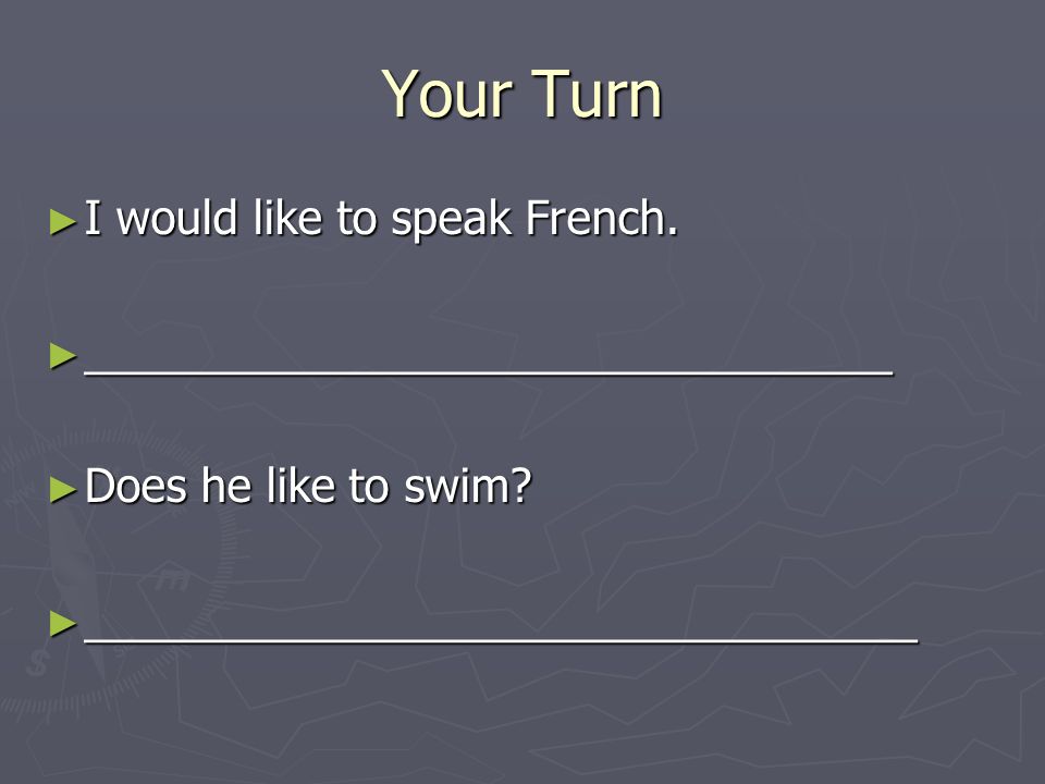 Your Turn I would like to speak French. I would like to speak French.