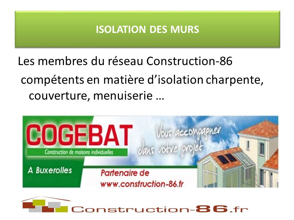 ISOLATION DES MURS Les membres du réseau Construction-86 compétents en matière disolation charpente, couverture, menuiserie …