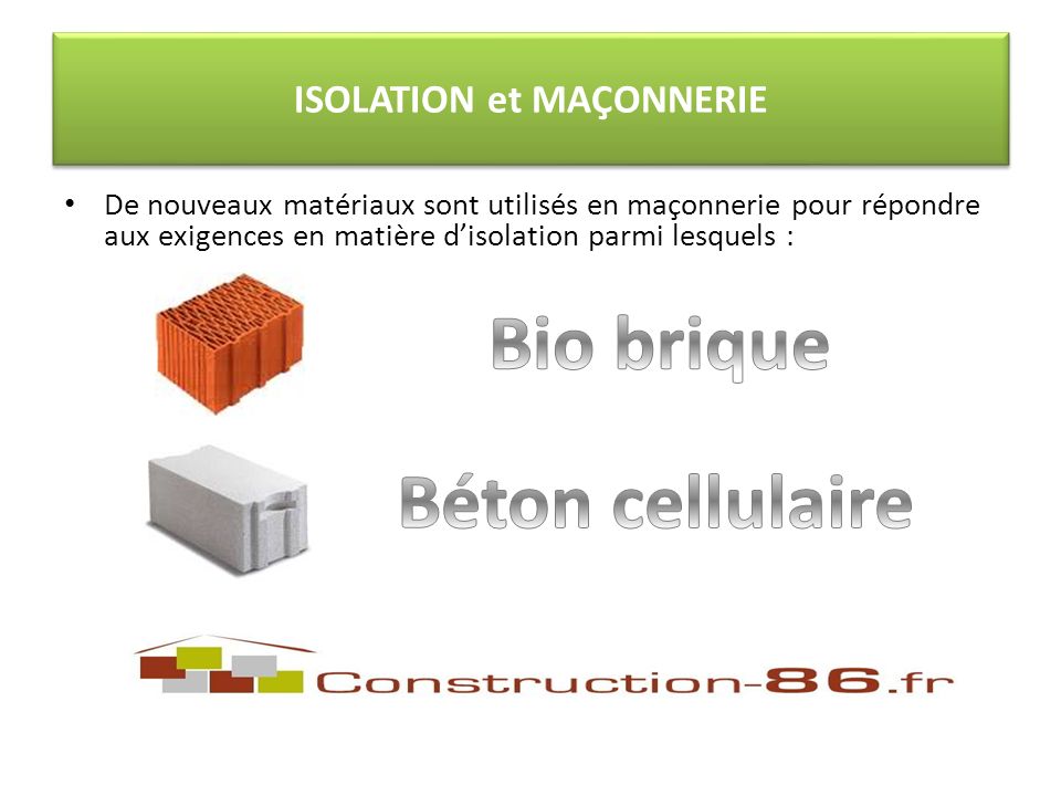 De nouveaux matériaux sont utilisés en maçonnerie pour répondre aux exigences en matière disolation parmi lesquels : ISOLATION et MAÇONNERIE