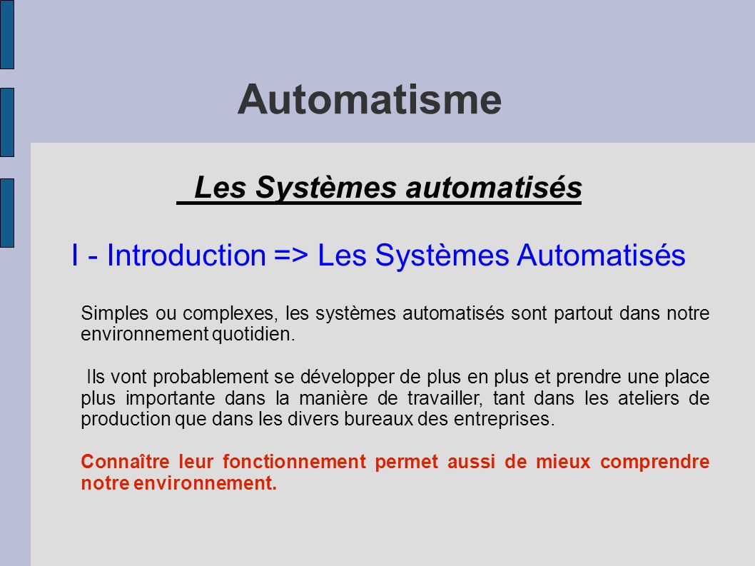 Automatisme Les Systèmes automatisés I - Introduction => Les Systèmes Automatisés Simples ou complexes, les systèmes automatisés sont partout dans notre environnement quotidien.