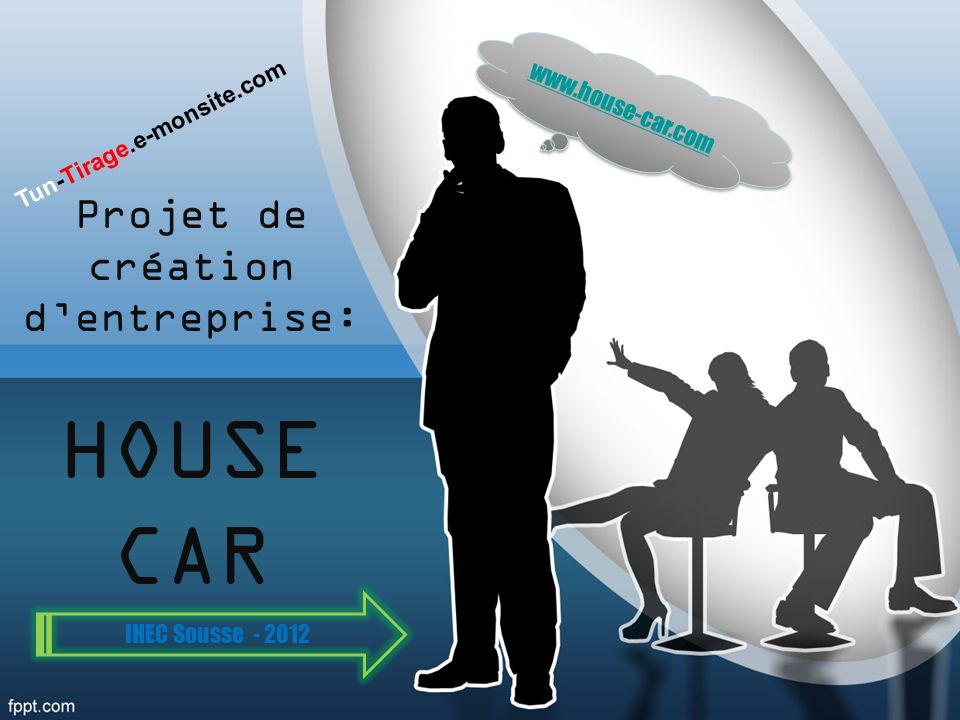Projet de création dentreprise: HOUSE CAR   IHEC Sousse Tun-Tirage.e-monsite.com