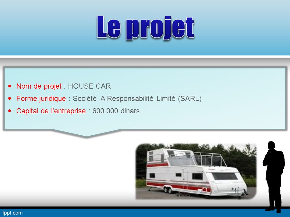Nom de projet Nom de projet : HOUSE CAR Forme juridique Forme juridique : Société A Responsabilité Limité (SARL) Capital de lentreprise Capital de lentreprise : dinars