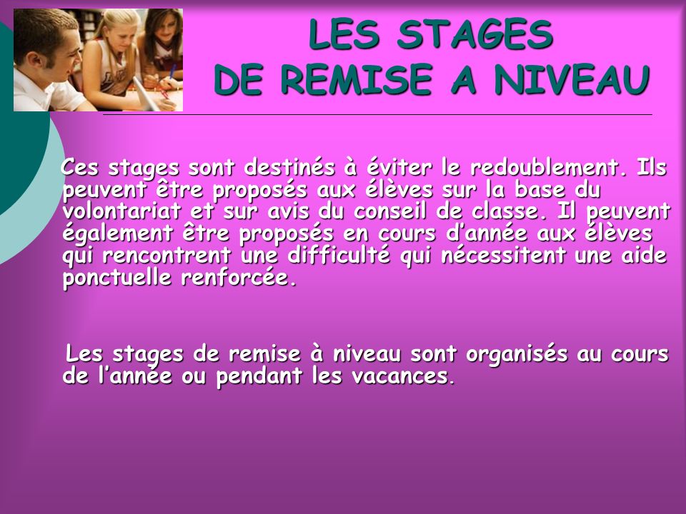 LES STAGES DE REMISE A NIVEAU Ces stages sont destinés à éviter le redoublement.