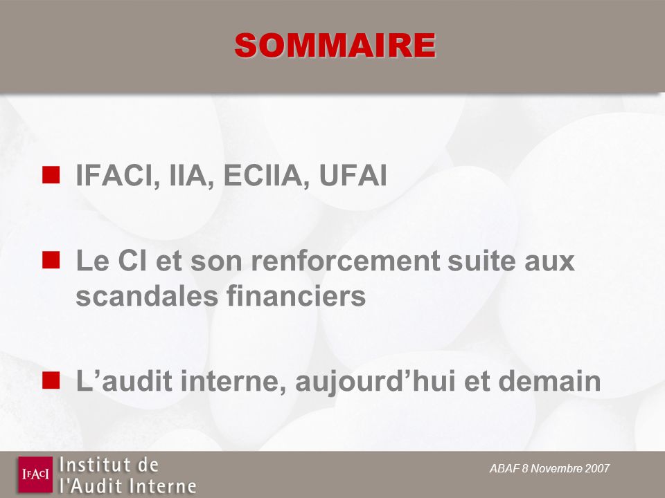 ABAF 8 Novembre 2007 SOMMAIRE IFACI, IIA, ECIIA, UFAI Le CI et son renforcement suite aux scandales financiers Laudit interne, aujourdhui et demain
