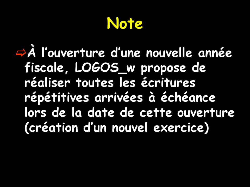 Note À louverture dune nouvelle année fiscale, LOGOS_w propose de réaliser toutes les écritures répétitives arrivées à échéance lors de la date de cette ouverture (création dun nouvel exercice)